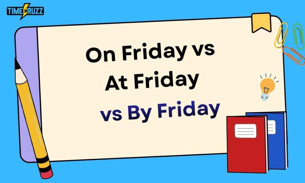 on-friday-vs-at-friday-vs-by-friday