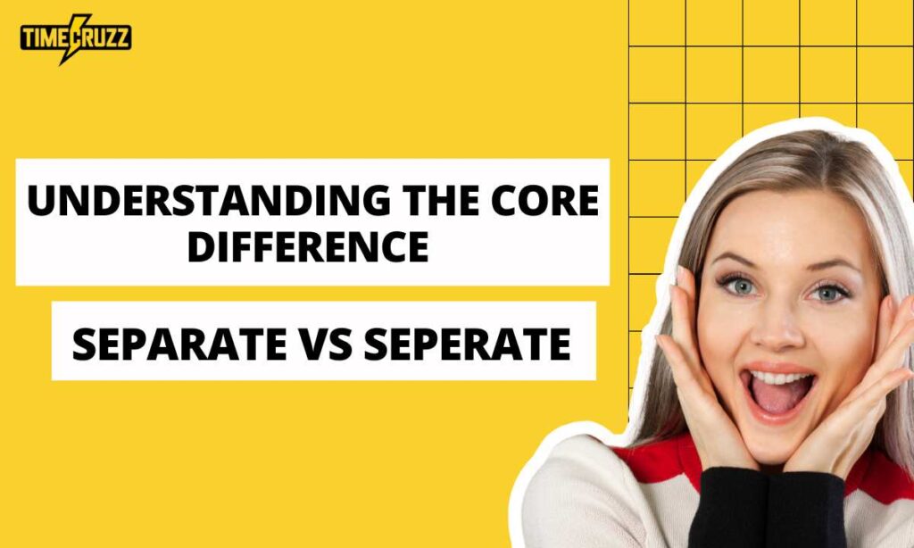 understanding-the-core-difference-separate-vs-seperate