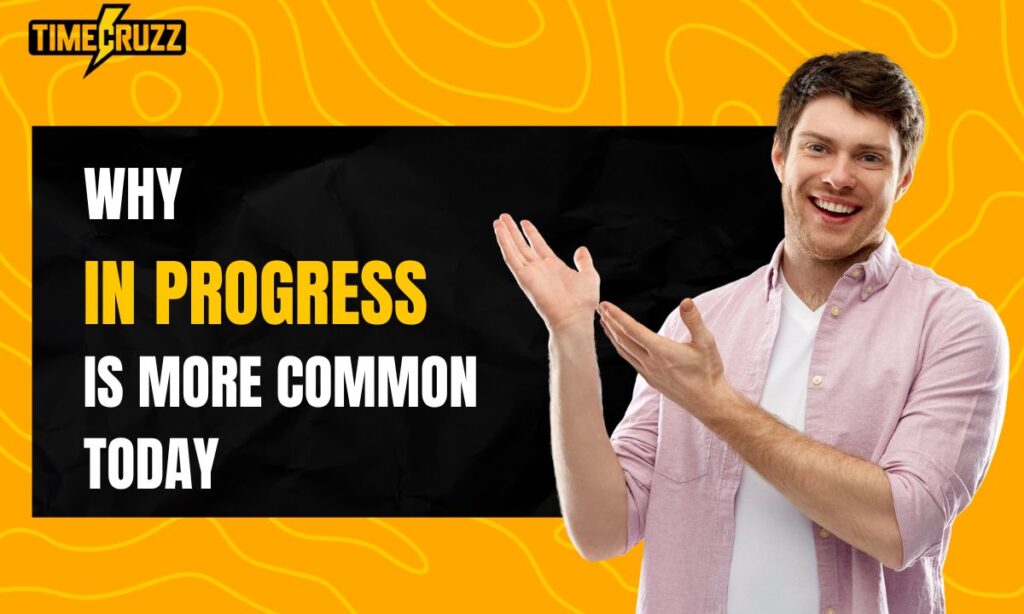 why-in-progress-is-more-common-today