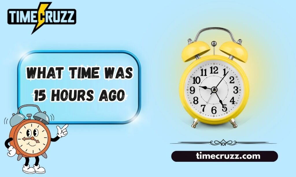 what time was 15 hours ago